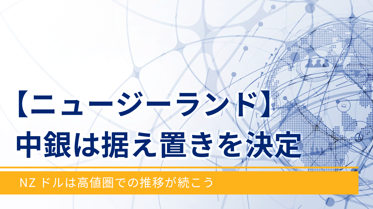 【ニュージーランド】中銀は据え置きを決定‐NZドルは高値圏での推移が続こう‐
