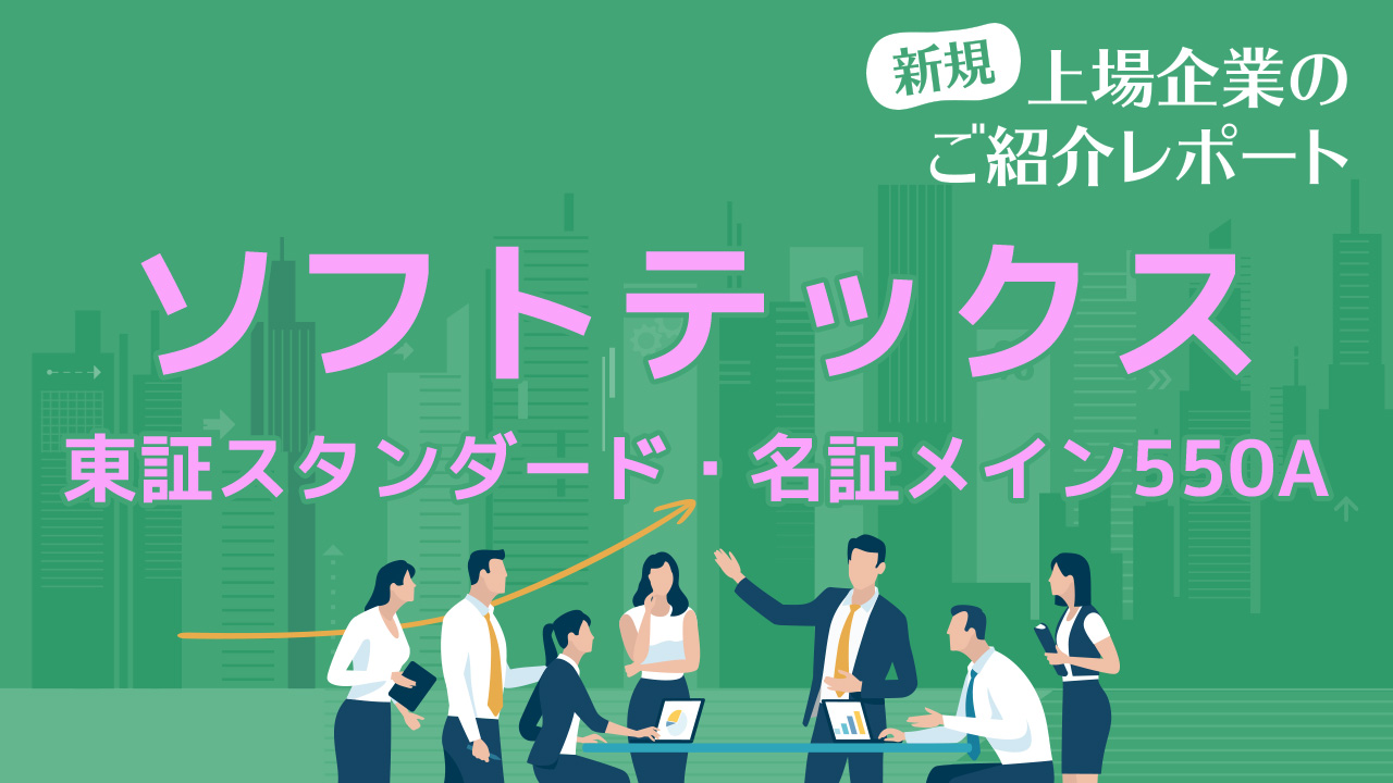 ソフトテックス（東証スタンダード・名証メイン550A）新規上場企業のご紹介レポート