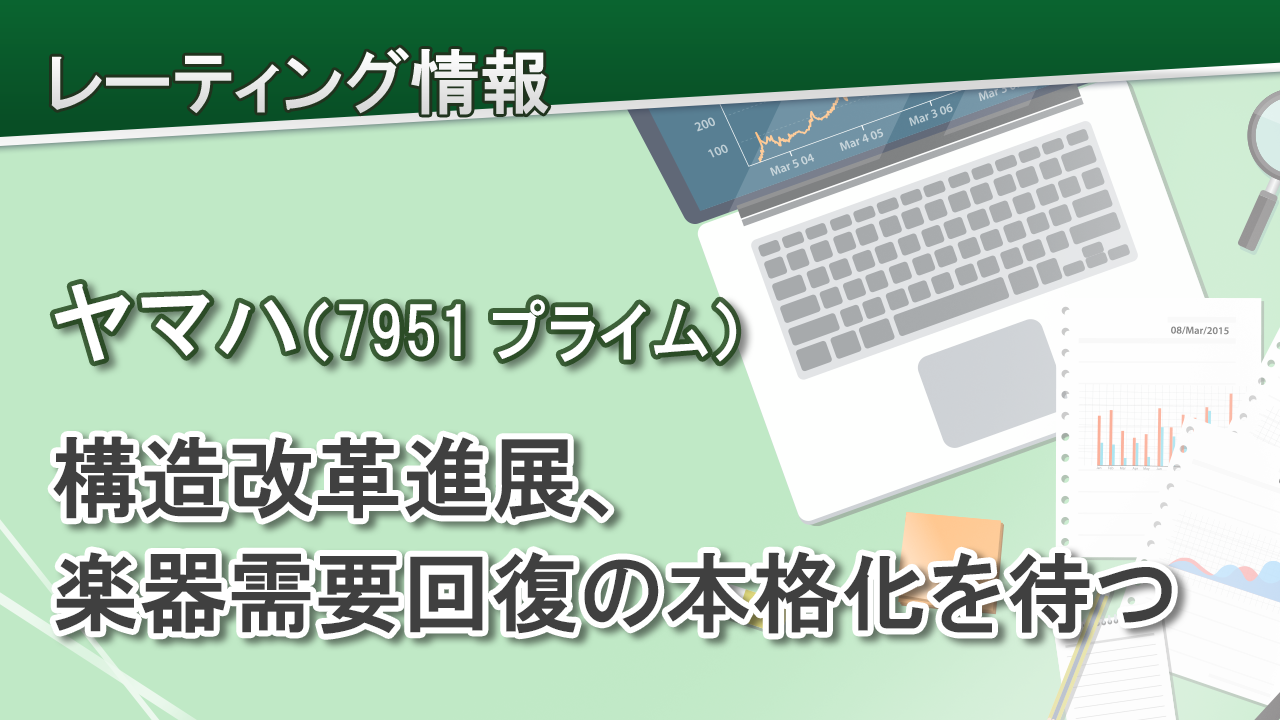 ヤマハ（7951プライム）構造改革進展、楽器需要回復の本格化を待つ